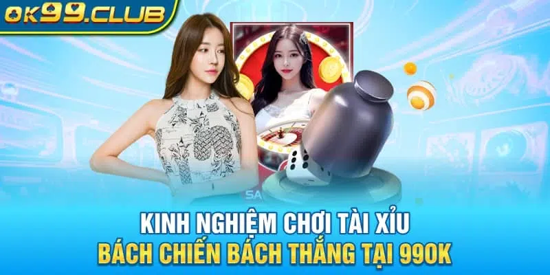 Kinh nghiệm cược Tài Xỉu 99ok đảm bảo thắng bất bại
