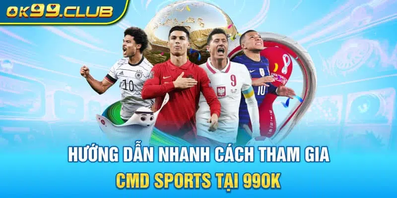 Hướng dẫn nhanh cách tham gia CMD Sports 99OK tại 99ok